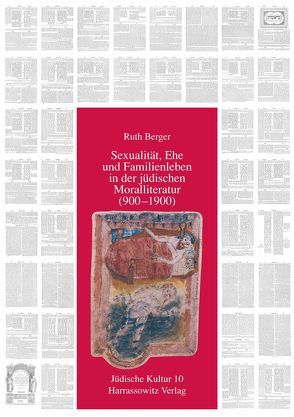 Sexualität, Ehe und Familienleben in der jüdischen Moralliteratur (900-1900) von Berger,  Ruth