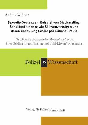 Sexuelle Devianz am Beispiel von Blackmailing, Schuldscheinen sowie Sklavenverträgen und deren Bedeutung für die polizeiliche Praxis von Wißner,  Andres