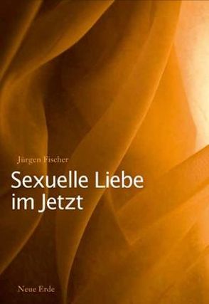 Sexuelle Liebe im Jetzt von Fischer,  Jürgen