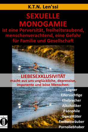 SEXUELLE MONOGAMIE ist eine Perversität, freiheitsraubend, menschenverachtend, eine Gefahr für Familie und Gesellschaft von Len'ssi,  K.T.N.