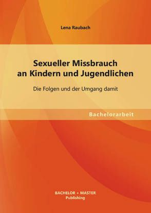 Sexueller Missbrauch an Kindern und Jugendlichen: Die Folgen und der Umgang damit von Raubach,  Lena