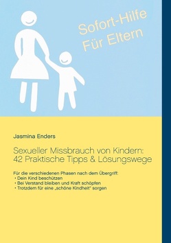 Sexueller Missbrauch von Kindern: 42 Praktische Tipps & Lösungswege: Sofort-Hilfe für Eltern von Enders,  Jasmina