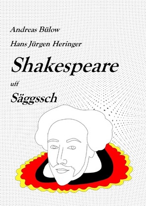 Shakespeare in deutschen Dialekten / Shakespeare uff Säggssch von Bülow,  Andreas, Heringer,  Hans-Jürgen