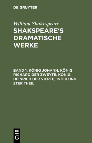 William Shakespeare: Shakspeare’s dramatische Werke / König Johann. König Richard der Zweyte. König Heinrich der Vierte. Theil 1 und 2 von Schlegel,  August Wilhelm, Shakespeare,  William, Tieck,  Ludwig