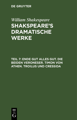 William Shakespeare: Shakspeare’s dramatische Werke / Ende gut alles gut. Die beiden Veroneser. Timon von Athen. Troilus und Cressida von Schlegel,  August Wilhelm, Tieck,  Ludwig