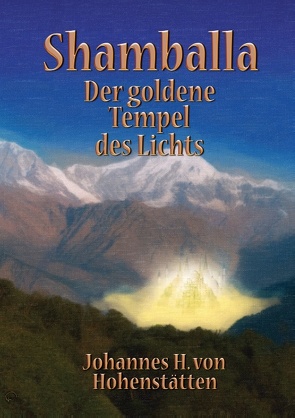 Shamballa – Der goldene Tempel des Lichts von Hohenstätten,  Johannes H. von