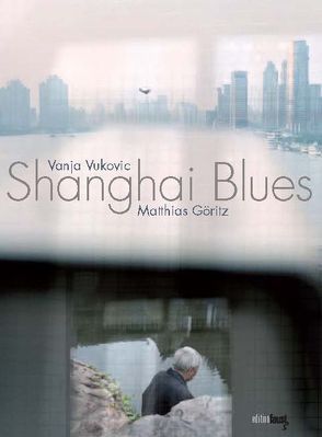 Shanghai Blues von Göritz,  Matthias, Kraft,  Simone, Vukovic,  Vanja