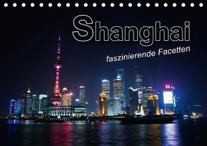 Shanghai – faszinierende Facetten (Tischkalender 2018 DIN A5 quer) von Bleicher,  Renate