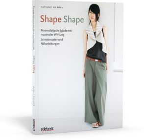 Shape Shape – Minimalistische Mode mit maximaler Wirkung – Schnittmuster und Nähanleitungen von Hiraiwa,  Natsuno