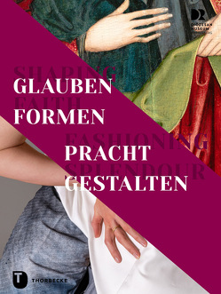 Shaping Faith – Fashioning Splendour. Glauben formen – Pracht gestalten von Blum,  Daniela, Prange,  Melanie