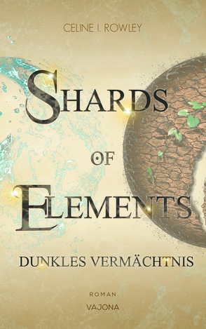 SHARDS OF ELEMENTS / SHARDS OF ELEMENTS – Dunkles Vermächtnis (Band 2) von Rowley,  Celine I.