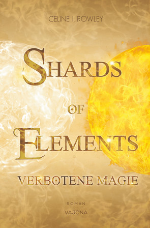 SHARDS OF ELEMENTS / SHARDS OF ELEMENTS – Verbotene Magie (Band 1) von Rowley,  Celine I.