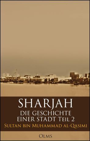 Sharjah – Die Geschichte einer Stadt, Teil 2 von al-Qasimi,  Sultan Bin Muhammad, Bücheleres-Rieppel,  Beate, Kuballa-Cottone,  Stefanie