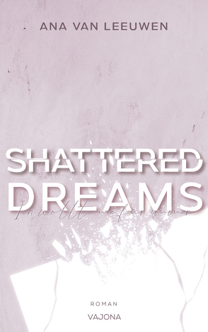 SHATTERED DREAMS – Ich wollte nie für immer (SHATTERED – Reihe 2) von Van Leeuwen,  Ana