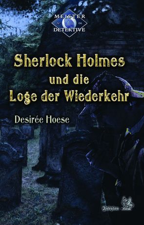 Sherlock Holmes 6: Sherlock Holmes und die Loge der Wiederkehr von Hoese,  Desirée