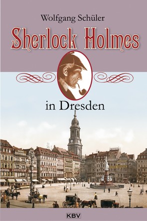 Sherlock Holmes in Dresden von Schüler,  Wolfgang