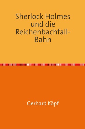 Sherlock Holmes und die Reichenbachfall-Bahn von Köpf,  Gerhard