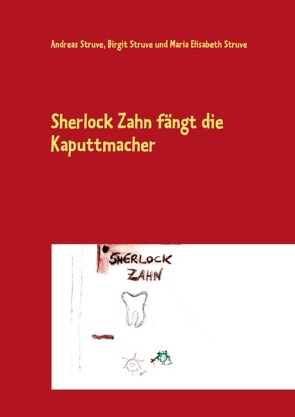 Sherlock Zahn fängt die Kaputtmacher von Struve,  Andreas, Struve,  Birgit, Struve,  Maria Elisabeth