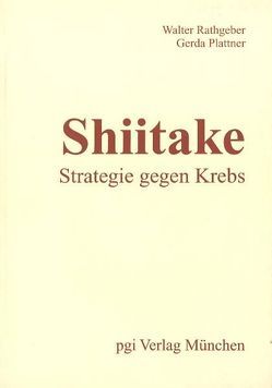 Shiitake – Strategie gegen Krebs. von Plattner,  Gerda, Rathgeber,  Walter