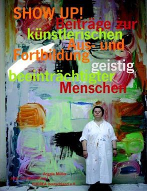 SHOW UP! Beiträge zur künstlerischen Aus- und Fortbildung geistig beeinträchtigter Menschen von Eucrea Deutschland e.V., Mueller,  Angela, Schubert,  Jutta