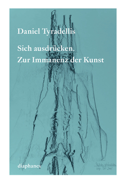 Sich ausdrücken. Zur Immanenz der Kunst von Tyradellis,  Daniel