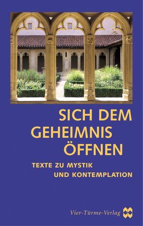 Sich dem Geheimnis öffnen von Grün,  Anselm, Jäger,  Willigis=, Ruppert,  Fidelis, Stutz,  Pierre