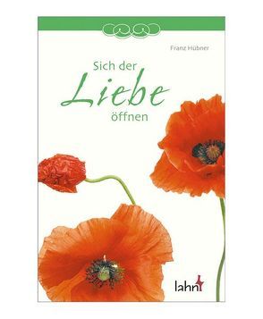 Sich der Liebe öffnen von Hübner,  Franz