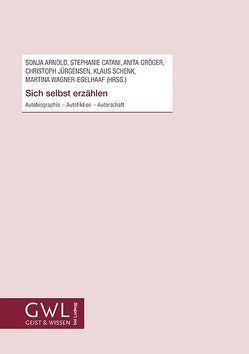 Sich selbst erzählen – Autobiographie – Autofiktion – Autorschaft von Arnold,  Sonja, Catani,  Stephanie, Gröger,  Anita, Jürgensen,  Christoph, Schenk,  Klaus, Wagner-Egelhaaf,  Martina