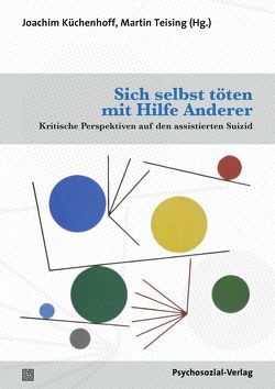 Sich selbst töten mit Hilfe Anderer von Baumann-Hölzle,  Ruth, Bielefeldt,  Heiner, Briggs,  Stephen, Etzersdorfer,  Elmar, Gerisch,  Benigna, Goldblatt,  Reinhard Mark, Götze,  Paul, Gregorowius,  Daniel, Kapusta,  Nestor, Kruse,  Andreas, Küchenhoff,  Bernhard, Küchenhoff,  Joachim, Lindner,  Reinhard, Maio,  Giovanni, Meier-Allmendinger,  Diana, Teising,  Martin, Werthmann-Resch,  Lisa