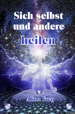 Sich selbst und andere heilen von Frey,  Alina