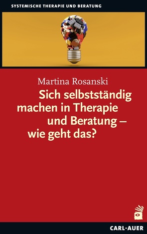 Sich selbstständig machen in Therapie und Beratung – wie geht das? von Rosanski,  Martina