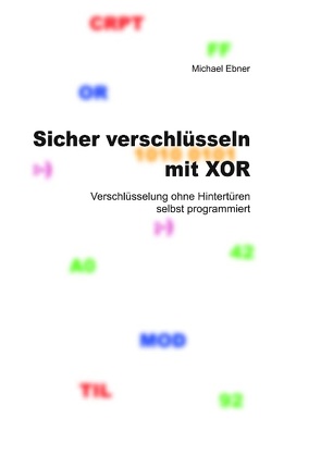 Sicher verschlüsseln mit XOR von Ebner,  Michael