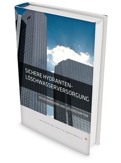 Sichere Hydranten – Löschwasserversorgung in Hochhäusern und Liegenschaften von Fichtner,  Lutz, Götsch,  Enrico, Kluth,  Prof. Dr.-Ing. Karsten, Pelzl,  Dipl.-Biologe Tim, Wozniak,  Prof. Dr.-Ing. habil. Günter