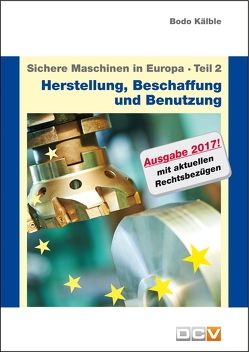 Sichere Maschinen in Europa – Teil 2 – Herstellung, Beschaffung und Benutzung von Kälble,  Bodo