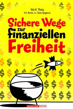 Sichere Wege zur finanziellen Freiheit von Barton,  D R, Neumüller,  Egbert, Sjuggerud,  Steve, Tharp,  Van K.