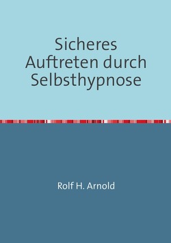 Sicheres Auftreten durch Selbsthypnose von Arnold,  Rolf H.