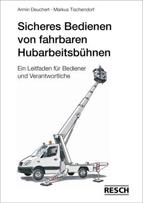 Sicheres Bedienen von fahrbaren Hubarbeitsbühnen von Deuchert,  Armin, Tischendorf,  Markus