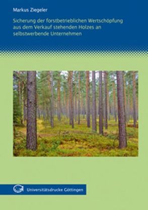 Sicherung der forstbetrieblichen Wertschöpfung aus dem Verkauf stehenden Holzes an selbstwerbende Unternehmen von Ziegeler,  Markus