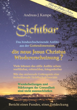 Sichtbar Das hindurchscheinende Antlitz aus der Gottesdimension, die neue Jesus Christus Wiedererscheinung? von Kampe,  Andreas J.