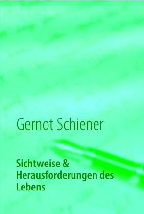 Sichtweise & Herausforderungen des Lebens von Schiener,  Gernot