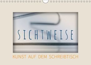 Sichtweise – Kunst auf dem Schreibtisch (Wandkalender 2018 DIN A4 quer) von Seebens,  Iris