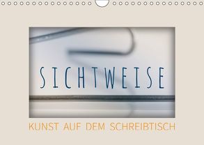 Sichtweise – Kunst auf dem Schreibtisch (Wandkalender 2019 DIN A4 quer) von Seebens,  Iris