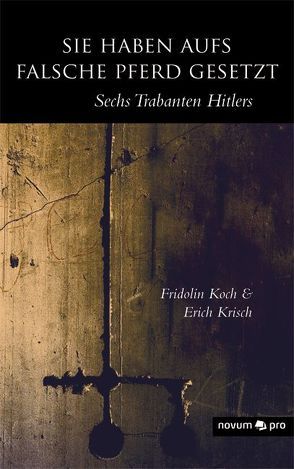 Sie haben aufs falsche Pferd gesetzt von Koch,  Fridolin, Krisch,  Erich