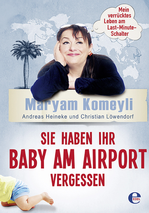 Sie haben Ihr Baby am Airport vergessen von Heineke,  Andreas, Komeyli,  Maryam, Löwendorf,  Christian