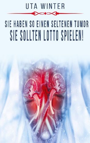 Sie haben so einen seltenen Tumor, sie sollten Lotto spielen! von Winter,  Uta