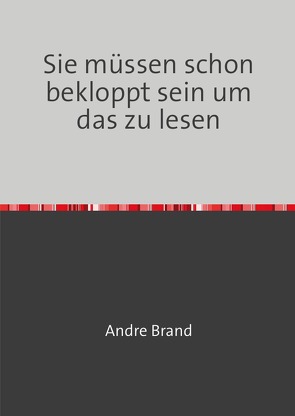 Sie müssen schon bekloppt sein um das zu lesen von Brand,  Andre