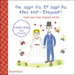 Sie sagt Ja. Er sagt Ja. Alles klar – Ehepaar! – Kinder über Liebe, Hochzeit und die Ehe von Maikamp,  Anna