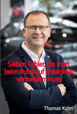 Sieben Fehler, die man beim Autokauf unbedingt vermeiden muss von Kolm,  BA,  Thomas