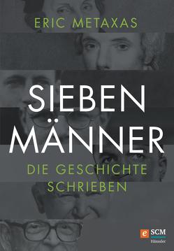 Sieben Männer, die Geschichte schrieben von Metaxas,  Eric