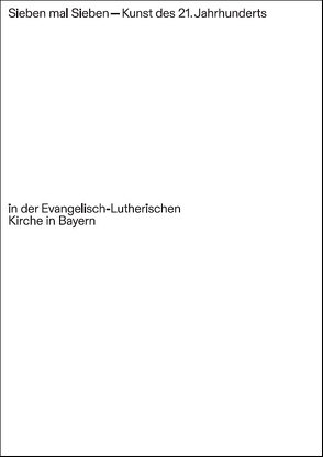 Sieben mal Sieben – Kunst des 21. Jahrhunderts in der Evangelisch-Lutherischen Kirche in Bayern von Braun,  Helmut